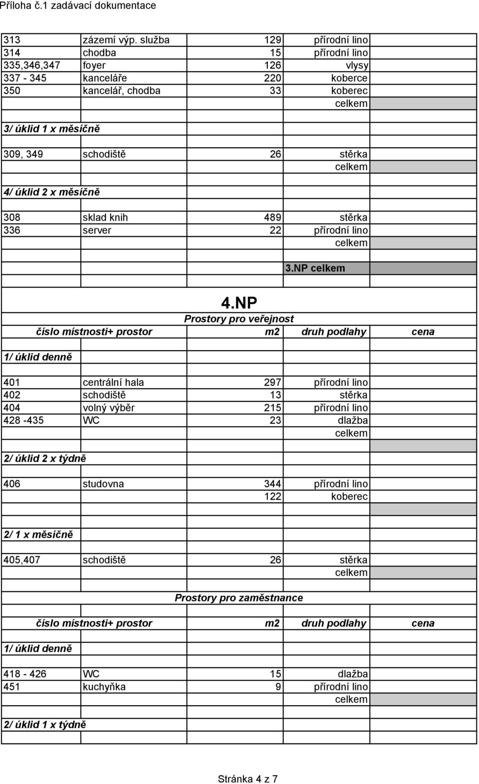 měsíčně 309, 349 schodiště 26 stěrka 4/ úklid 2 x měsíčně 308 sklad knih 489 stěrka 336 server 22 přírodní lino 3.NP 4.