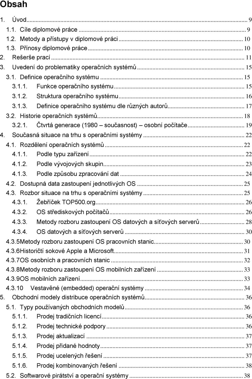 .. 17 3.2. Historie operačních systémů... 18 3.2.1. Čtvrtá generace (1980 současnost) osobní počítače... 19 4. Současná situace na trhu s operačními systémy... 22 4.1. Rozdělení operačních systémů.