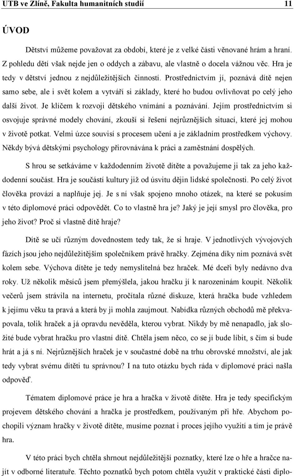 Prostřednictvím jí, poznává dítě nejen samo sebe, ale i svět kolem a vytváří si základy, které ho budou ovlivňovat po celý jeho další ţivot. Je klíčem k rozvoji dětského vnímání a poznávání.