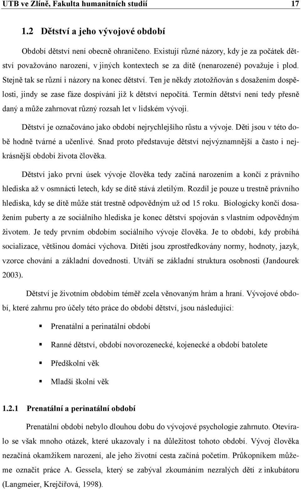 Ten je někdy ztotoţňován s dosaţením dospělosti, jindy se zase fáze dospívání jiţ k dětství nepočítá. Termín dětství není tedy přesně daný a mŧţe zahrnovat rŧzný rozsah let v lidském vývoji.