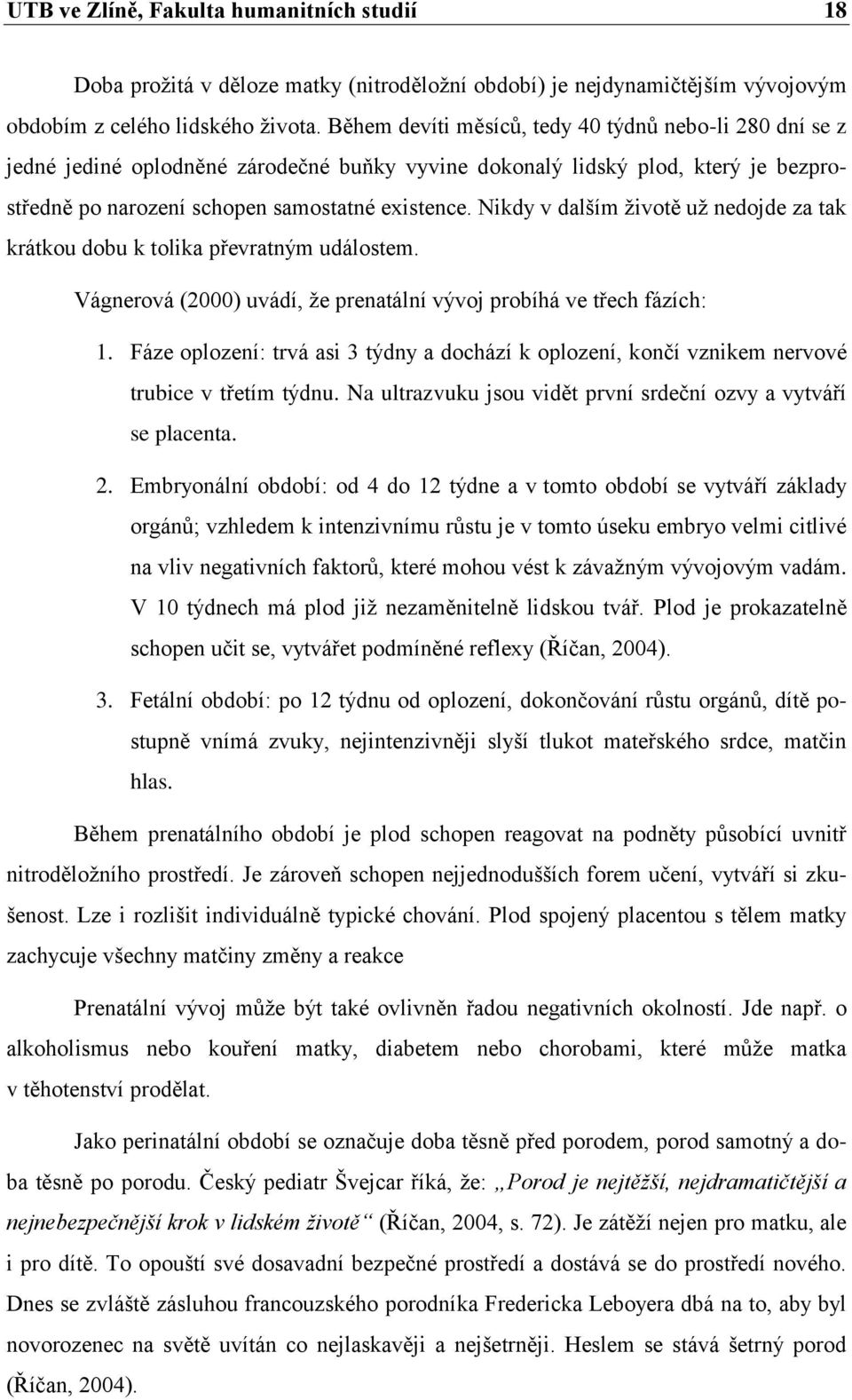 Nikdy v dalším ţivotě uţ nedojde za tak krátkou dobu k tolika převratným událostem. Vágnerová (2000) uvádí, ţe prenatální vývoj probíhá ve třech fázích: 1.
