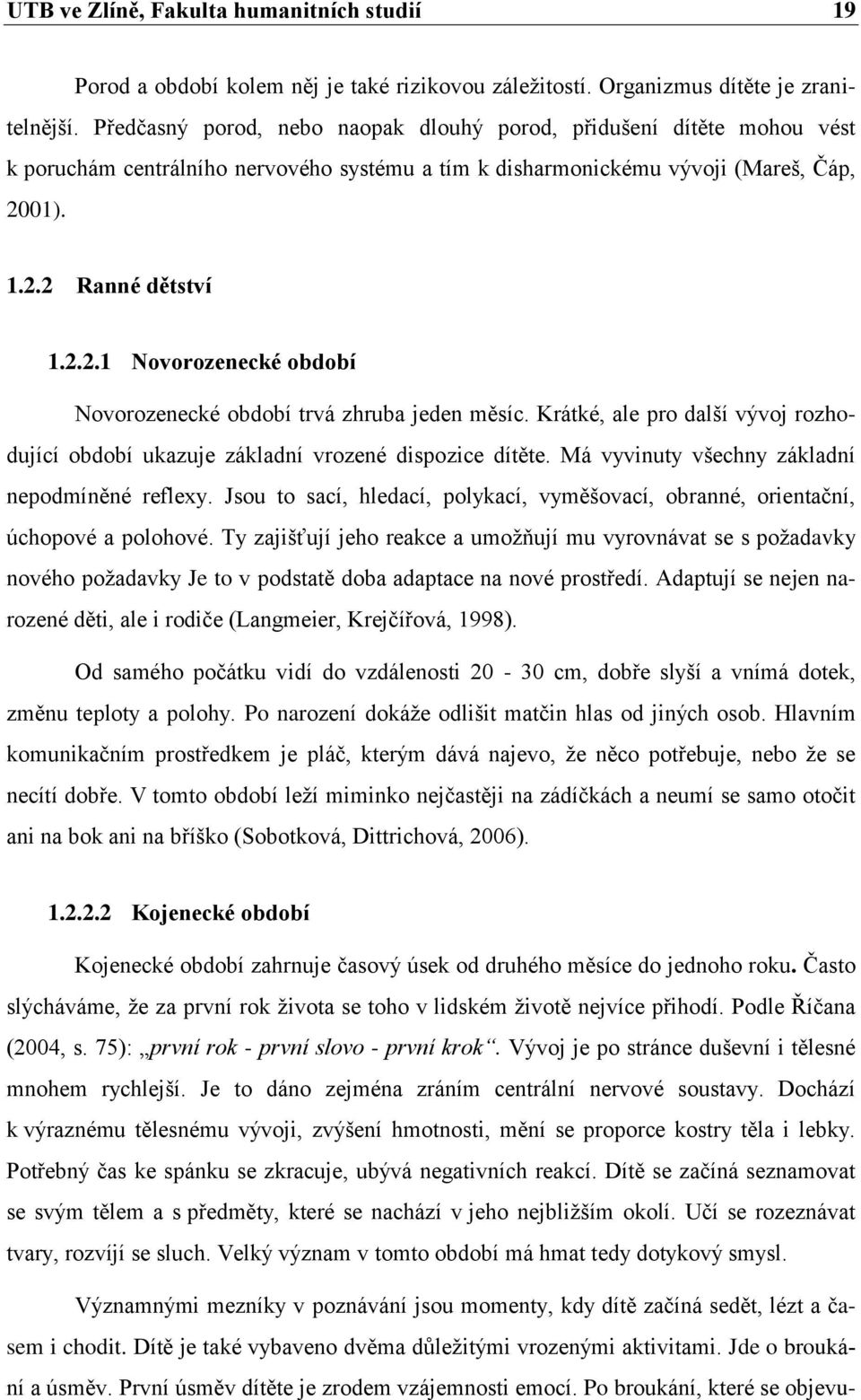01). 1.2.2 Ranné dětství 1.2.2.1 Novorozenecké období Novorozenecké období trvá zhruba jeden měsíc. Krátké, ale pro další vývoj rozhodující období ukazuje základní vrozené dispozice dítěte.