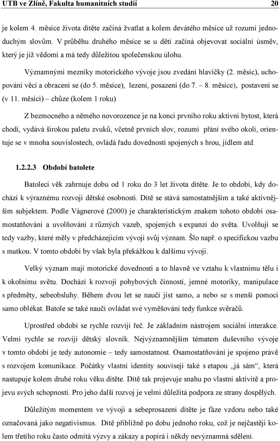 měsíc), uchopování věcí a obracení se (do 5. měsíce), lezení, posazení (do 7. 8. měsíce), postavení se (v 11.