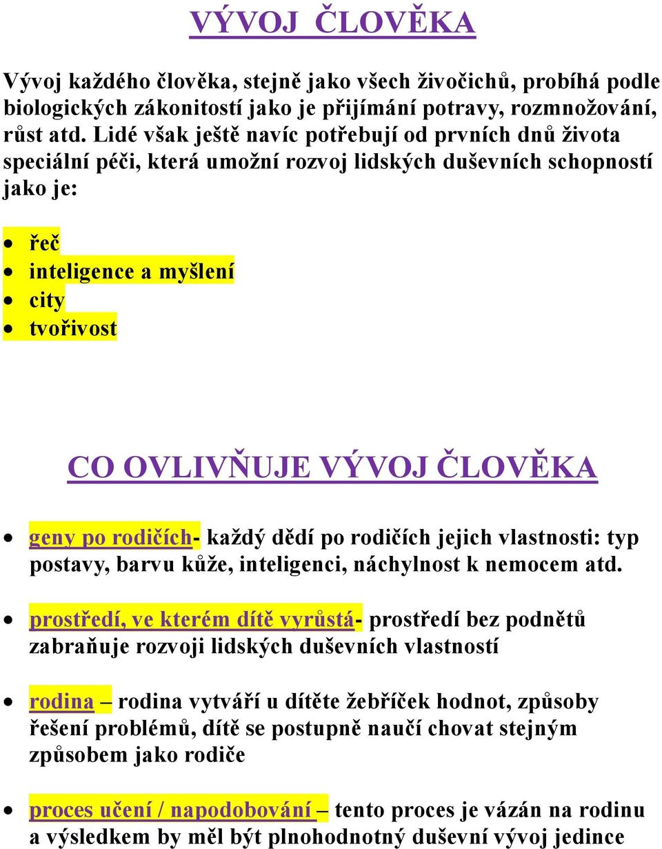 geny po rodičích- každý dědí po rodičích jejich vlastnosti: typ postavy, barvu kůže, inteligenci, náchylnost k nemocem atd.