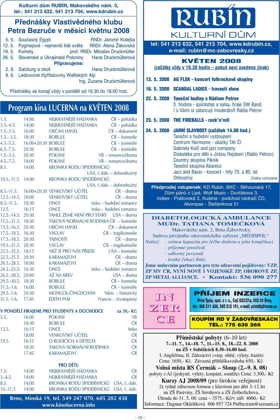 Zuzana Druckmüllerová Pfiedná ky se konají vïdy v pondûlí od 16.30 do 18.00 hod. Program kina LUCERNA na KVùTEN 2008 1.5. 14:00 NEJKRÁSNùJ Í HÁDANKA âr pohádka 3.5.-4.5. 14:00 NEJKRÁSNùJ Í HÁDANKA âr pohádka 1.