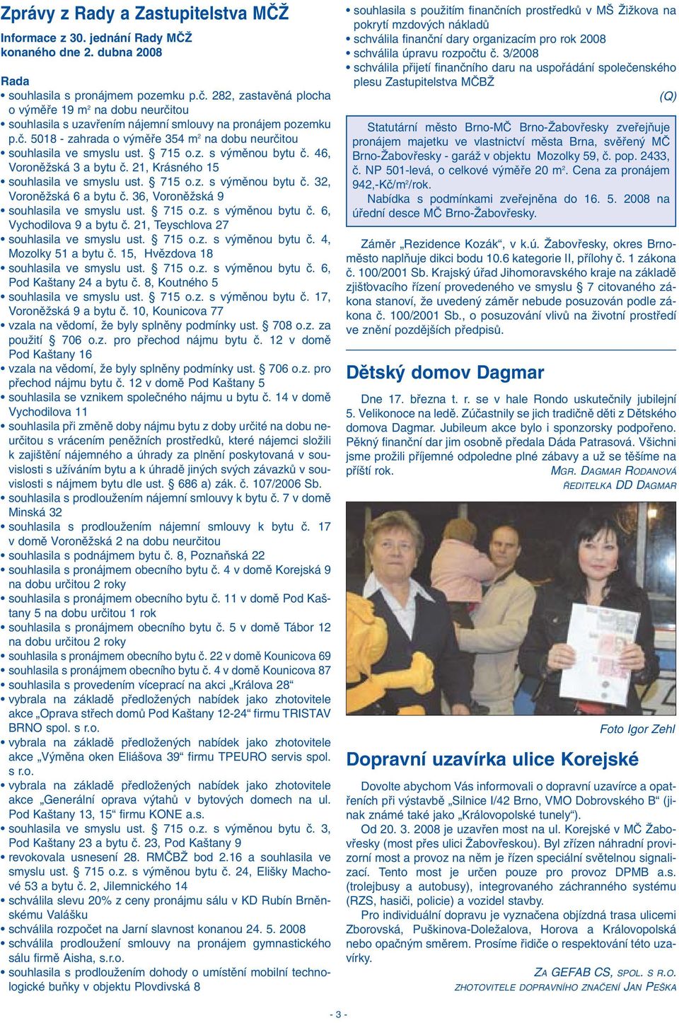 715 o.z. s v mûnou bytu ã. 46, VoronûÏská 3 a bytu ã. 21, Krásného 15 souhlasila ve smyslu ust. 715 o.z. s v mûnou bytu ã. 32, VoronûÏská 6 a bytu ã. 36, VoronûÏská 9 souhlasila ve smyslu ust. 715 o.z. s v mûnou bytu ã. 6, Vychodilova 9 a bytu ã.