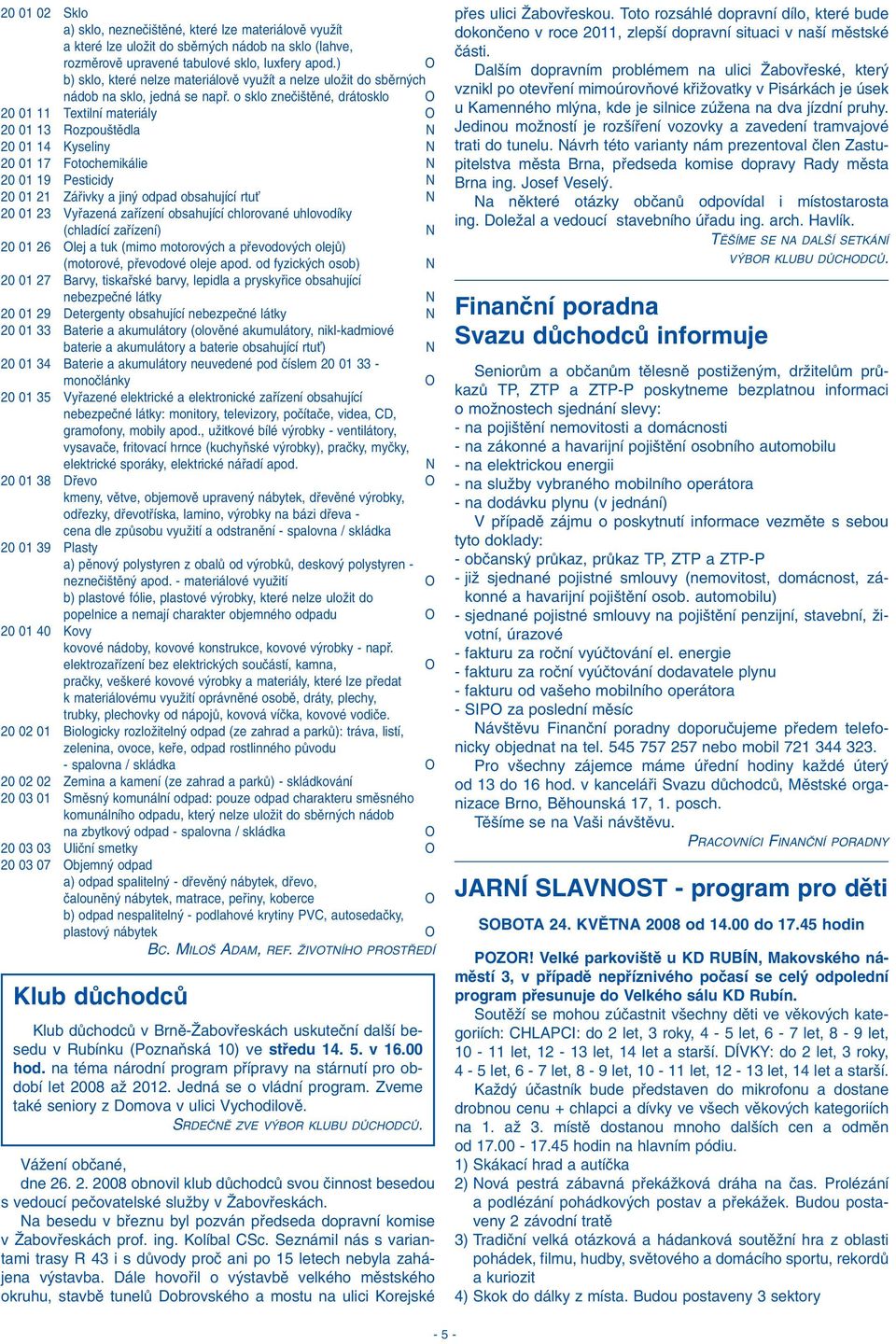 o sklo zneãi tûné, drátosklo 20 01 11 Textilní materiály 20 01 13 Rozpou tûdla N 20 01 14 Kyseliny N 20 01 17 Fotochemikálie N 20 01 19 Pesticidy N 20 01 21 Záfiivky a jin odpad obsahující rtuè N 20