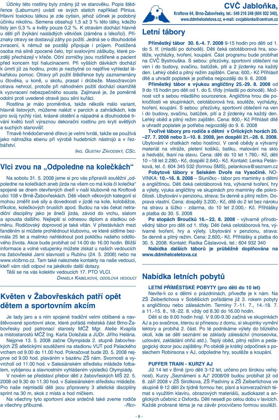 Pfiíznaky otravy se dostavují záhy po poïití. Jedná se o dlouhodobé zvracení, k nûmuï se pozdûji pfiipojuje i prûjem.
