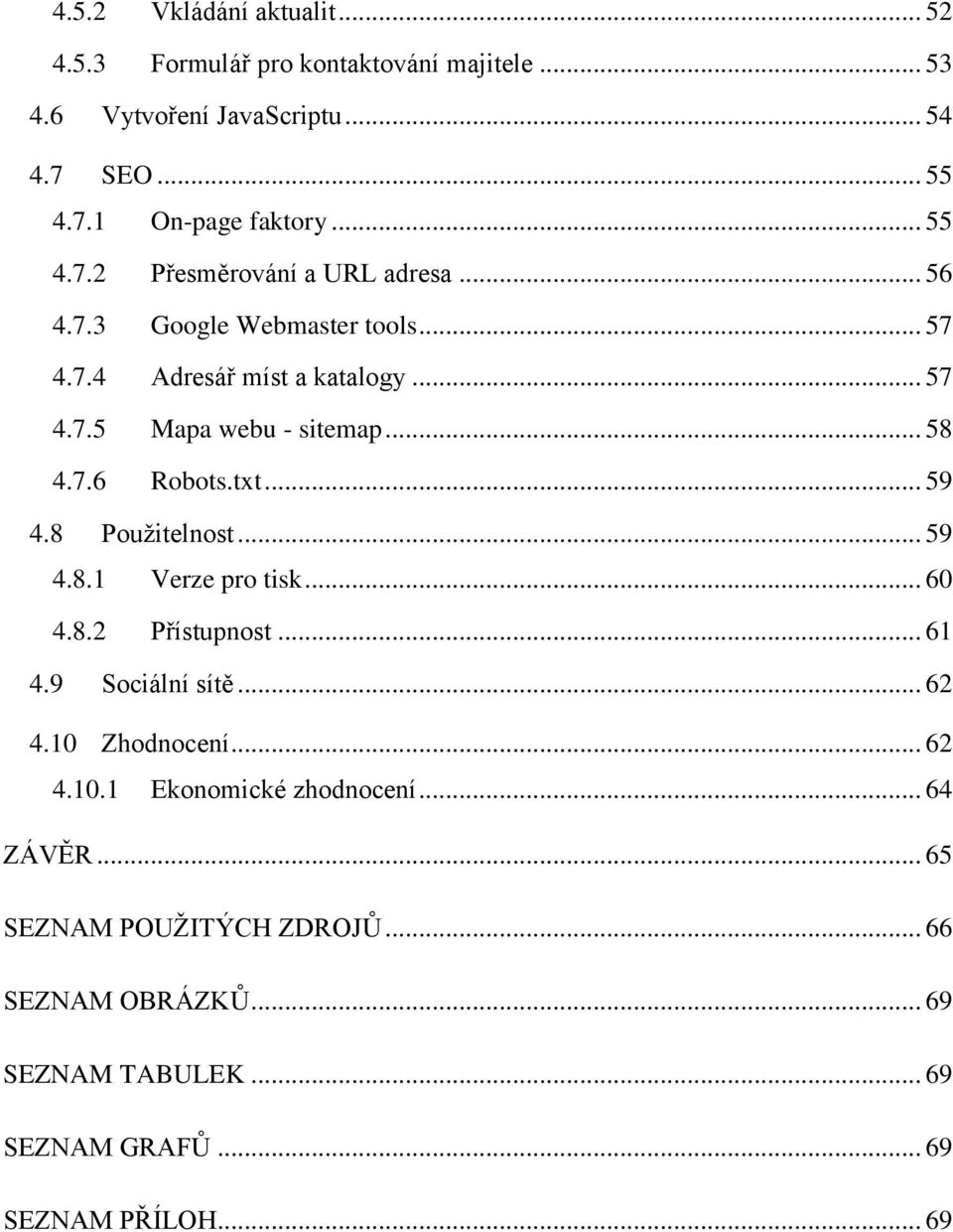 7.6 Robots.txt... 59 4.8 Použitelnost... 59 4.8.1 Verze pro tisk... 60 4.8.2 Přístupnost... 61 4.9 Sociální sítě... 62 4.10 Zhodnocení... 62 4.10.1 Ekonomické zhodnocení.