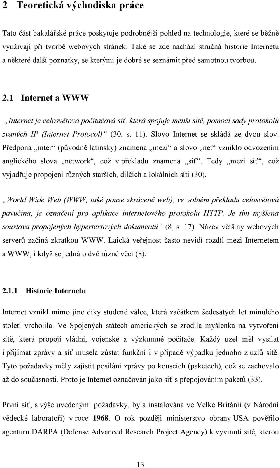 1 Internet a WWW Internet je celosvětová počítačová síť, která spojuje menší sítě, pomocí sady protokolů zvaných IP (Internet Protocol) (30, s. 11). Slovo Internet se skládá ze dvou slov.