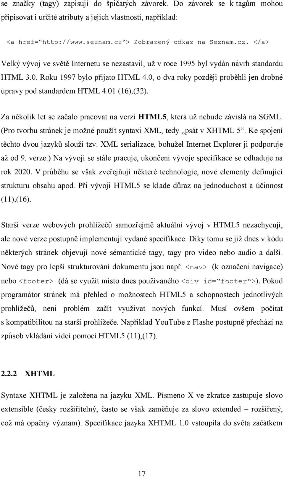 0, o dva roky později proběhli jen drobné úpravy pod standardem HTML 4.01 (16),(32). Za několik let se začalo pracovat na verzi HTML5, která už nebude závislá na SGML.