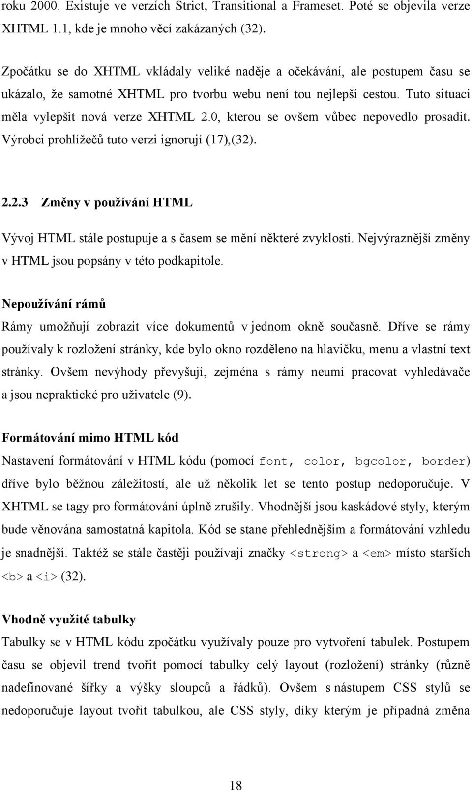 0, kterou se ovšem vůbec nepovedlo prosadit. Výrobci prohlížečů tuto verzi ignorují (17),(32). 2.2.3 Změny v používání HTML Vývoj HTML stále postupuje a s časem se mění některé zvyklosti.