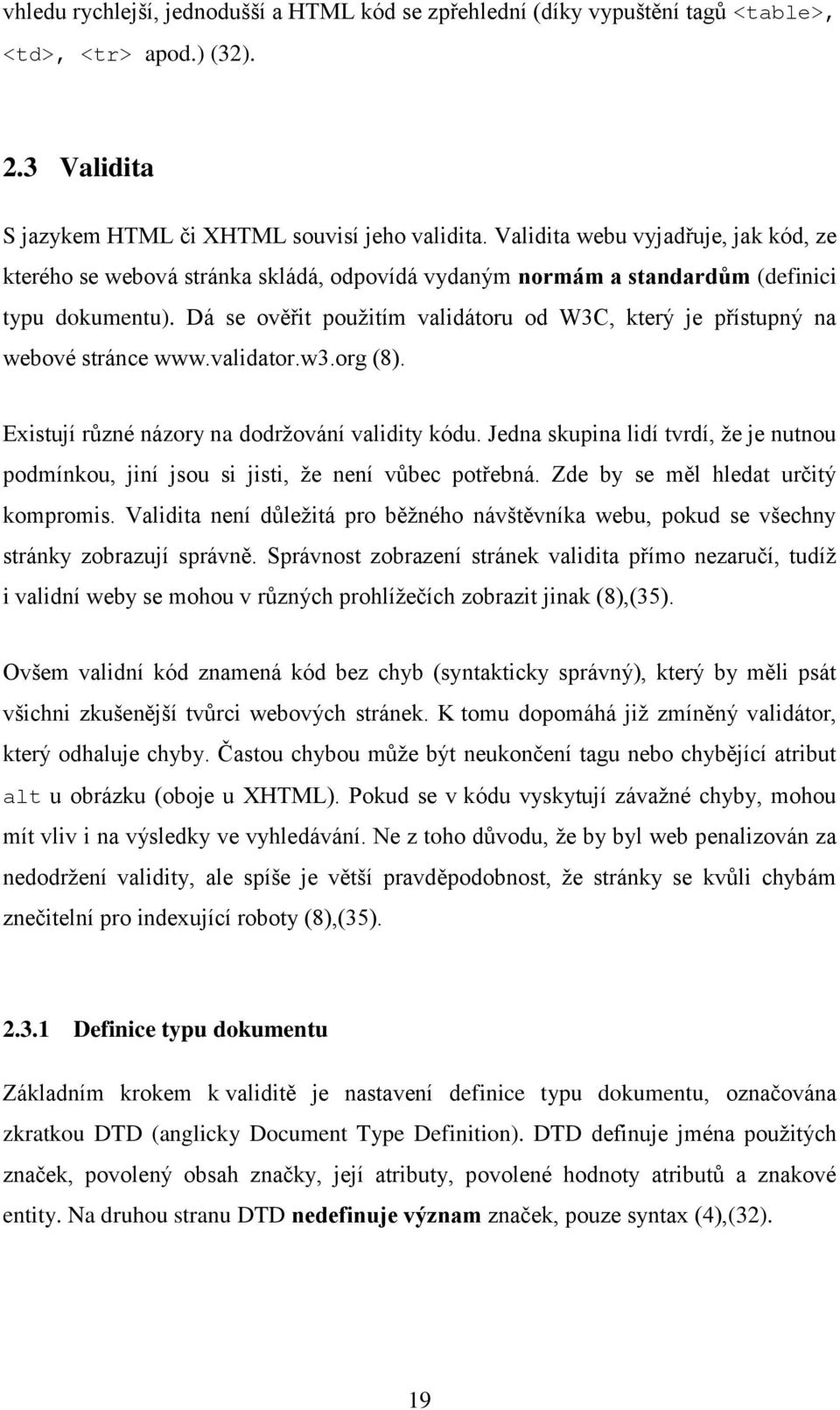 Dá se ověřit použitím validátoru od W3C, který je přístupný na webové stránce www.validator.w3.org (8). Existují různé názory na dodržování validity kódu.