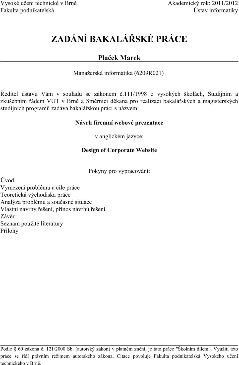 111/1998 o vysokých školách, Studijním a zkušebním řádem VUT v Brně a Směrnicí děkana pro realizaci bakalářských a magisterských studijních programů zadává bakalářskou práci s názvem: Návrh firemní