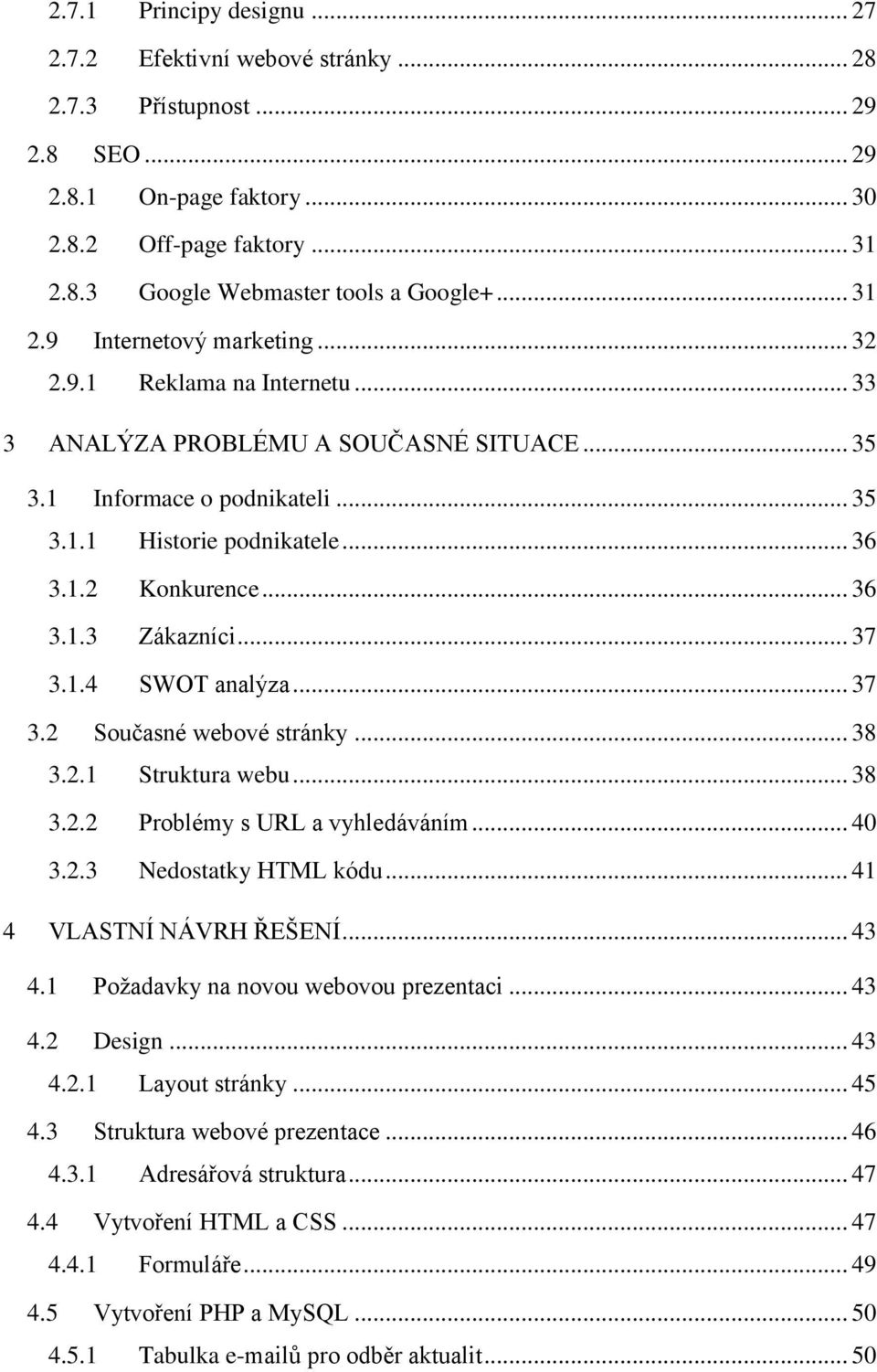 .. 36 3.1.3 Zákazníci... 37 3.1.4 SWOT analýza... 37 3.2 Současné webové stránky... 38 3.2.1 Struktura webu... 38 3.2.2 Problémy s URL a vyhledáváním... 40 3.2.3 Nedostatky HTML kódu.