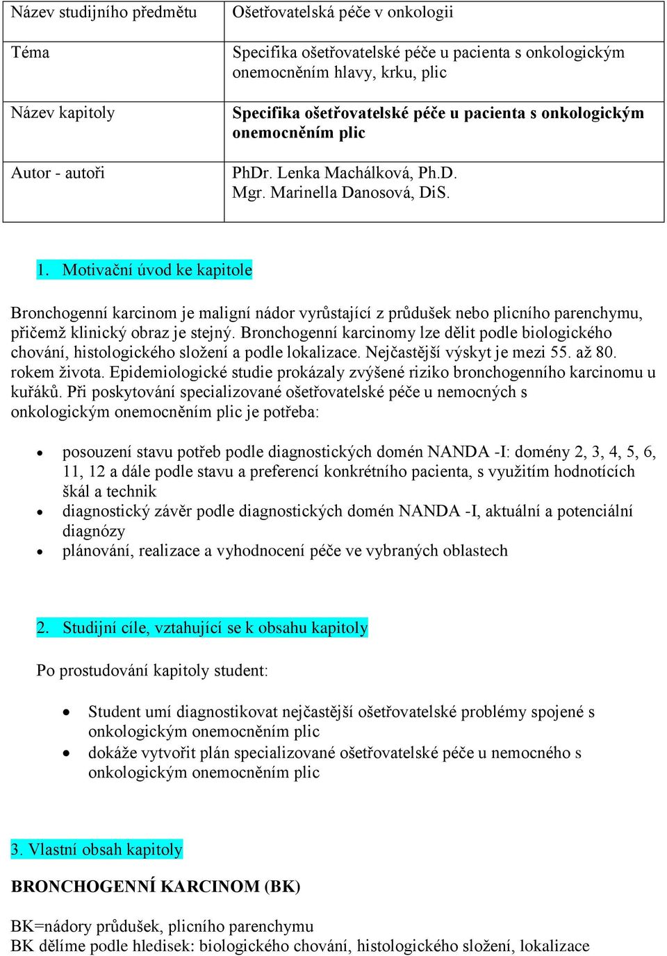 Motivační úvod ke kapitole Bronchogenní karcinom je maligní nádor vyrůstající z průdušek nebo plicního parenchymu, přičemž klinický obraz je stejný.