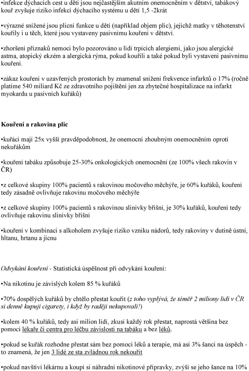 zhoršení příznaků nemoci bylo pozorováno u lidí trpících alergiemi, jako jsou alergické astma, atopický ekzém a alergická rýma, pokud kouřili a také pokud byli vystaveni pasivnímu kouření.