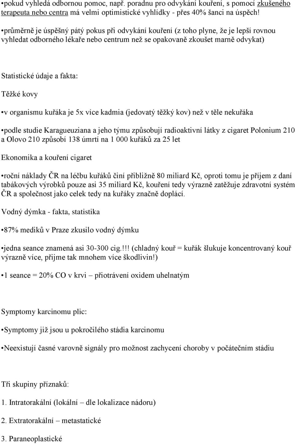 kovy v organismu kuřáka je 5x více kadmia (jedovatý těžký kov) než v těle nekuřáka podle studie Karagueuziana a jeho týmu způsobují radioaktivní látky z cigaret Polonium 210 a Olovo 210 způsobí 138