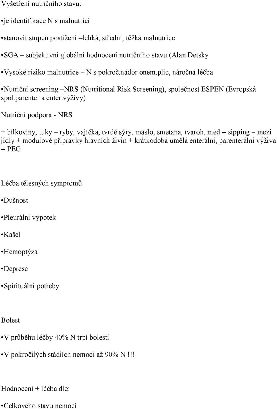 výživy) Nutriční podpora - NRS + bílkoviny, tuky ryby, vajíčka, tvrdé sýry, máslo, smetana, tvaroh, med + sipping mezi jídly + modulové přípravky hlavních živin + krátkodobá umělá enterální,