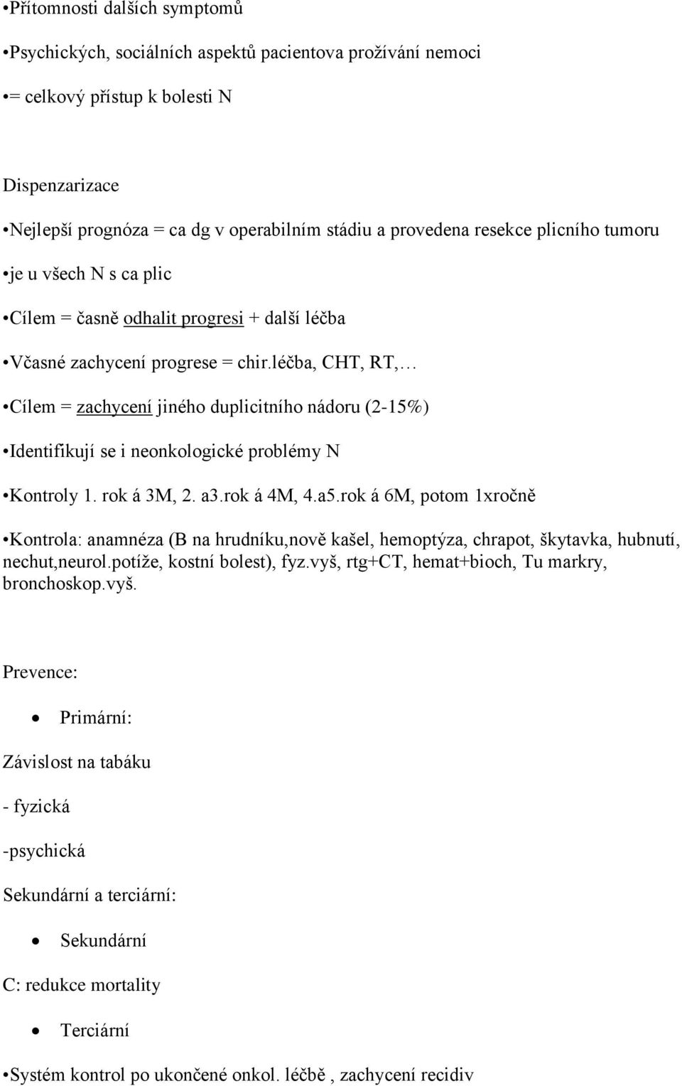 léčba, CHT, RT, Cílem = zachycení jiného duplicitního nádoru (2-15%) Identifikují se i neonkologické problémy N Kontroly 1. rok á 3M, 2. a3.rok á 4M, 4.a5.