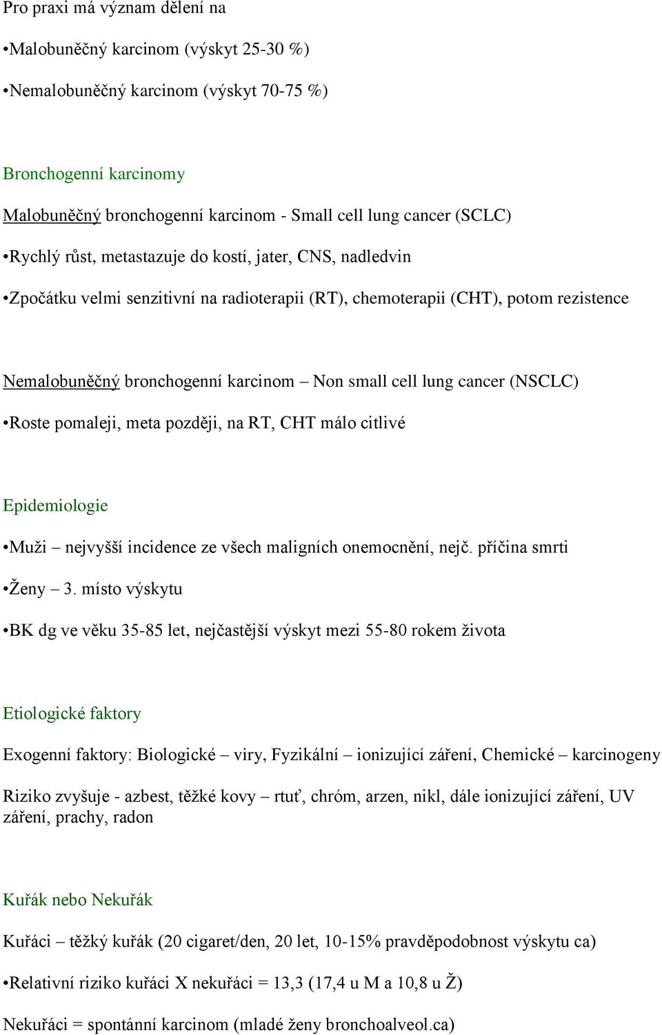 cancer (NSCLC) Roste pomaleji, meta později, na RT, CHT málo citlivé Epidemiologie Muži nejvyšší incidence ze všech maligních onemocnění, nejč. příčina smrti Ženy 3.