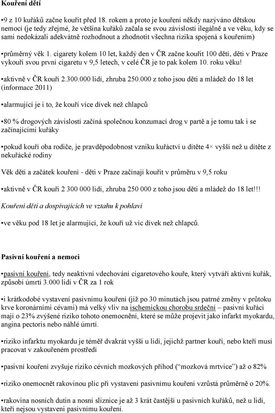 rizika spojená s kouřením) průměrný věk 1. cigarety kolem 10 let, každý den v ČR začne kouřit 100 dětí, děti v Praze vykouří svou první cigaretu v 9,5 letech, v celé ČR je to pak kolem 10. roku věku!