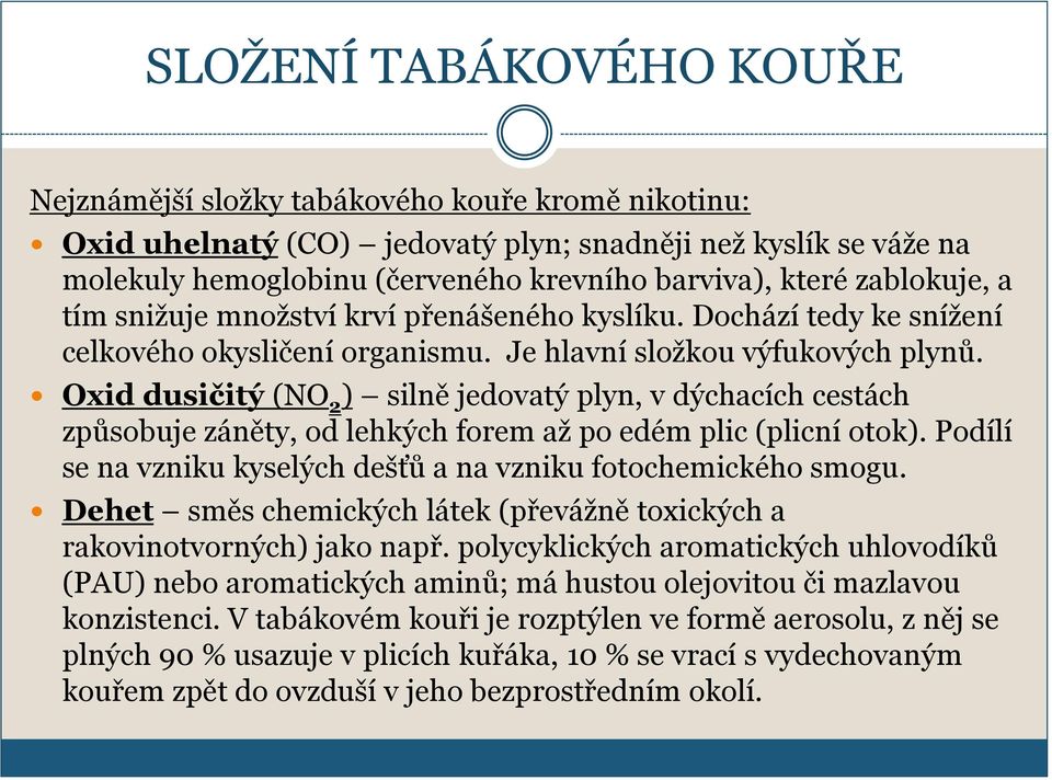 Oxid dusičitý (NO 2 ) silně jedovatý plyn, v dýchacích cestách způsobuje záněty, od lehkých forem aţ po edém plic (plicní otok). Podílí se na vzniku kyselých dešťů a na vzniku fotochemického smogu.