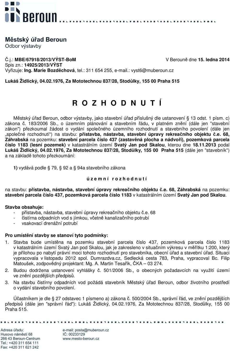 , o územním plánování a stavebním řádu, v platném znění (dále jen "stavební zákon") přezkoumal žádost o vydání společného územního rozhodnutí a stavebního povolení (dále jen společné rozhodnutí ) na