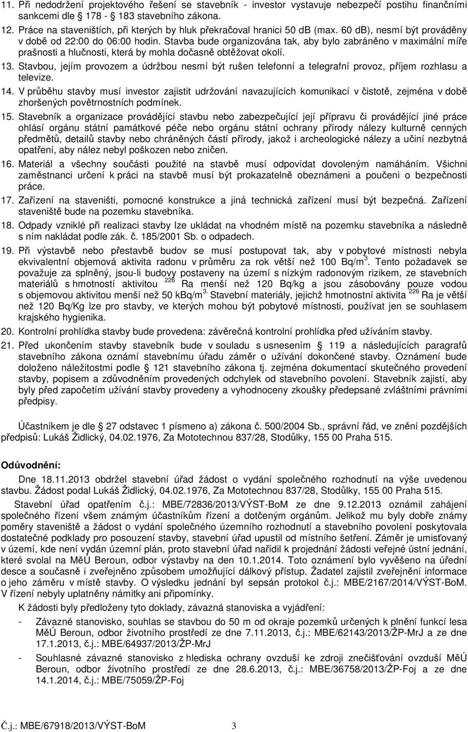 Stavba bude organizována tak, aby bylo zabráněno v maximální míře prašnosti a hlučnosti, která by mohla dočasně obtěžovat okolí. 13.