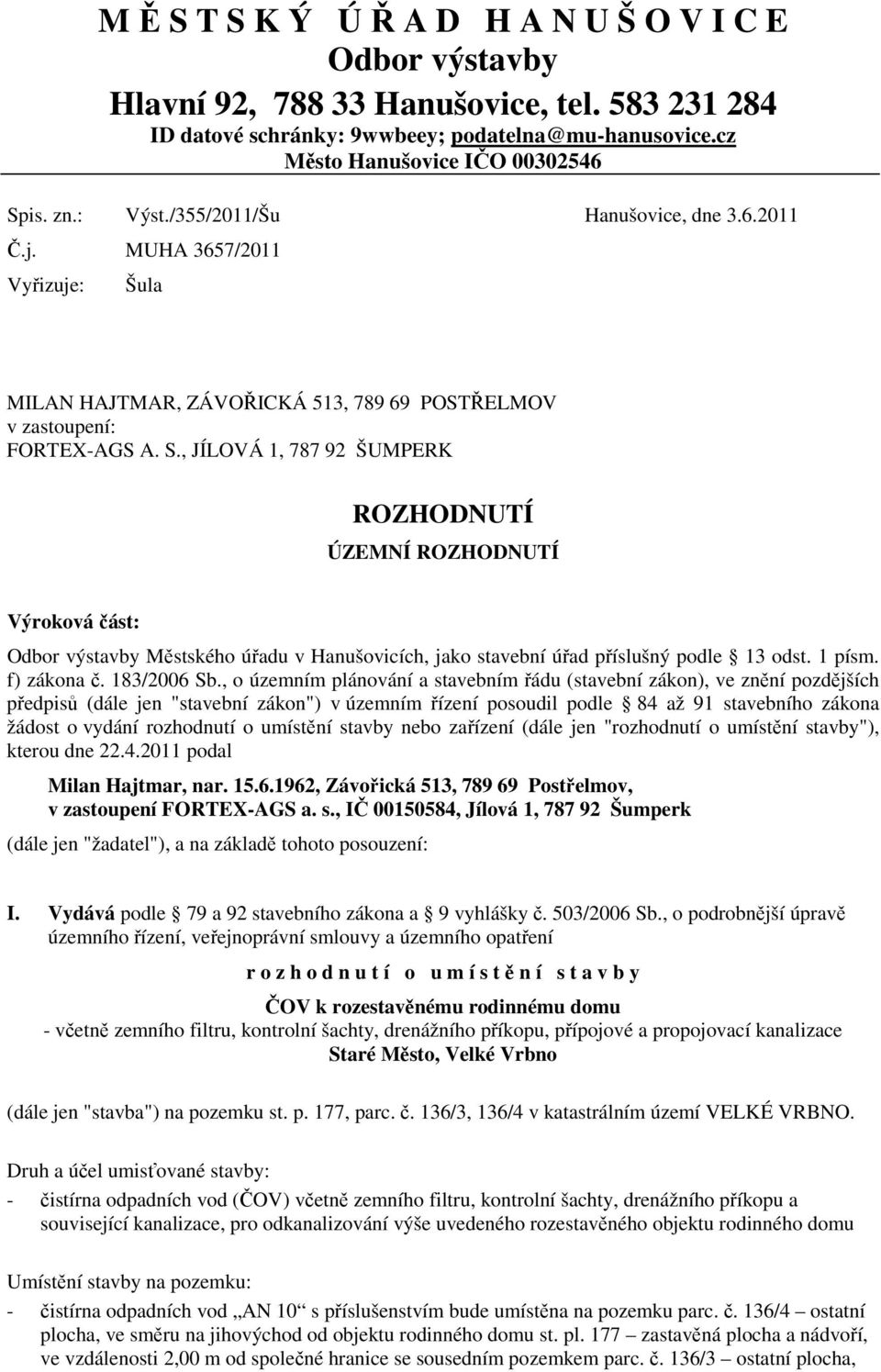 , JÍLOVÁ 1, 787 92 ŠUMPERK ROZHODNUTÍ ÚZEMNÍ ROZHODNUTÍ Výroková část: Odbor výstavby Městského úřadu v Hanušovicích, jako stavební úřad příslušný podle 13 odst. 1 písm. f) zákona č. 183/2006 Sb.