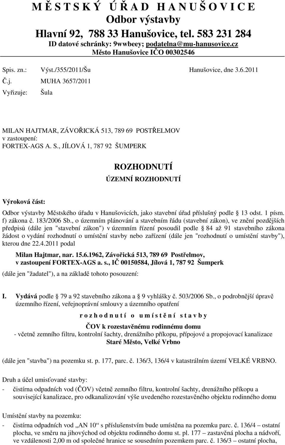 , JÍLOVÁ 1, 787 92 ŠUMPERK ROZHODNUTÍ ÚZEMNÍ ROZHODNUTÍ Výroková část: Odbor výstavby Městského úřadu v Hanušovicích, jako stavební úřad příslušný podle 13 odst. 1 písm. f) zákona č. 183/2006 Sb.