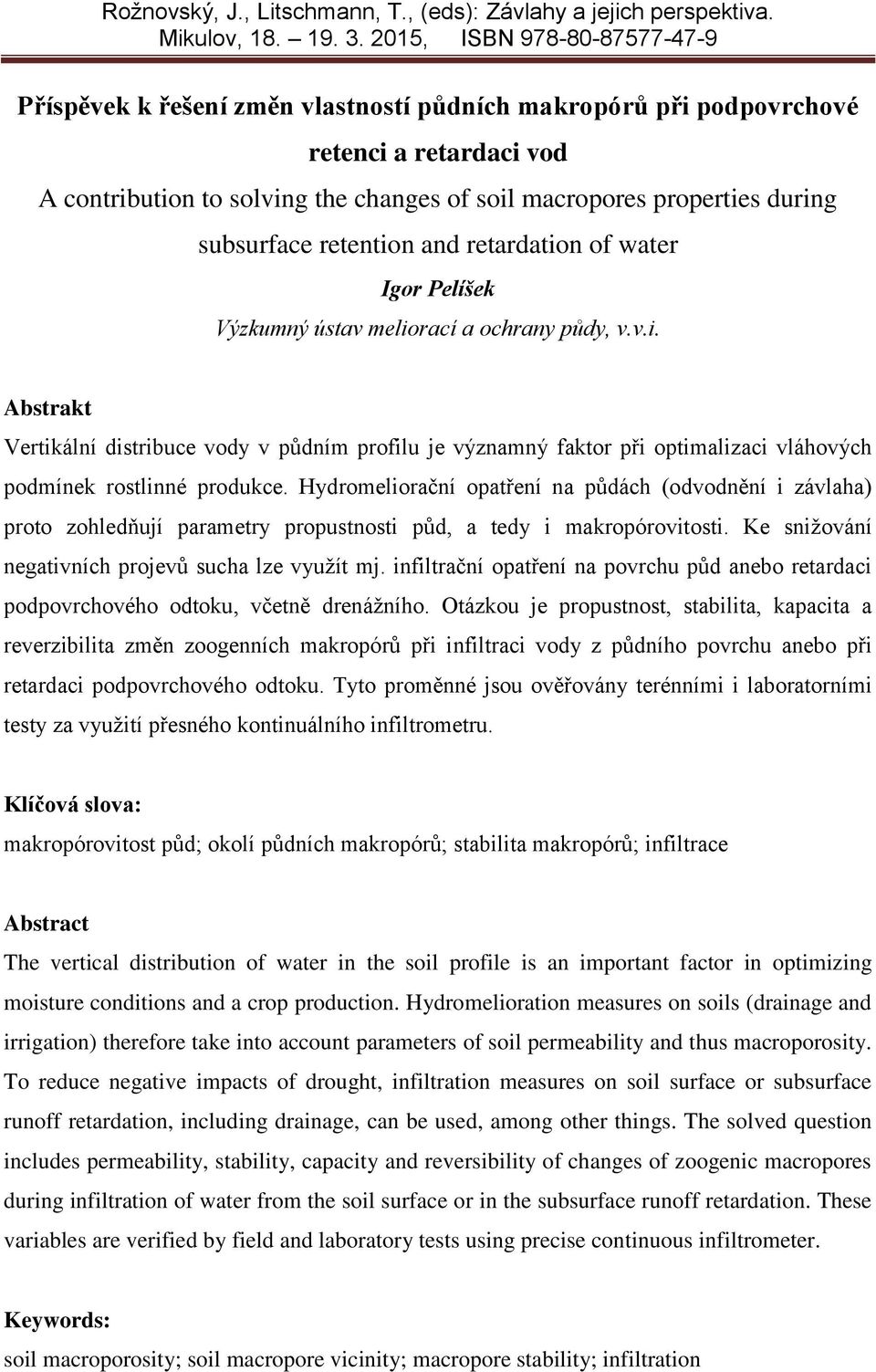 subsurface retention and retardation of water Igor Pelíšek Výzkumný ústav meliorací a ochrany půdy, v.v.i. Abstrakt Vertikální distribuce vody v půdním profilu je významný faktor při optimalizaci vláhových podmínek rostlinné produkce.