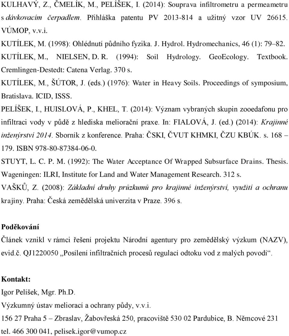 KUTÍLEK, M., ŠÚTOR, J. (eds.) (1976): Water in Heavy Soils. Proceedings of symposium, Bratislava. ICID, ISSS. PELÍŠEK, I., HUISLOVÁ, P., KHEL, T.
