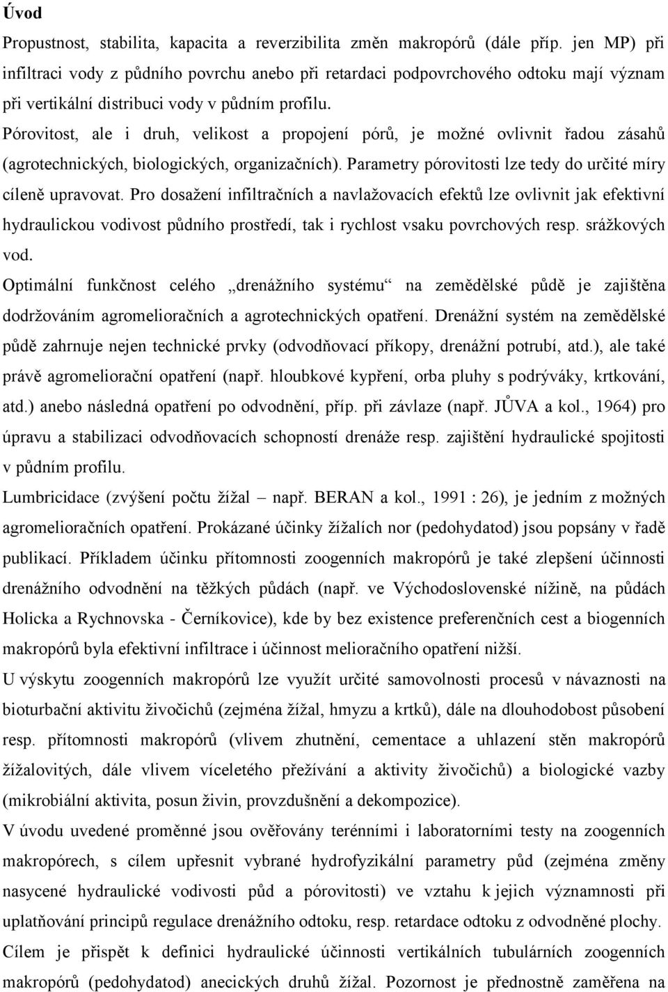 Pórovitost, ale i druh, velikost a propojení pórů, je možné ovlivnit řadou zásahů (agrotechnických, biologických, organizačních). Parametry pórovitosti lze tedy do určité míry cíleně upravovat.
