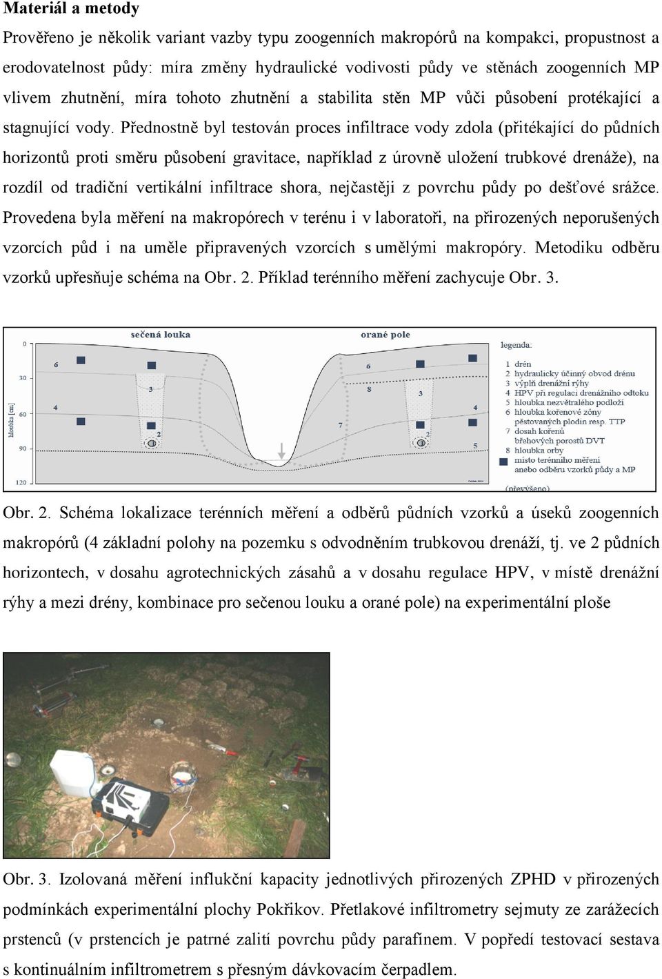 Přednostně byl testován proces infiltrace vody zdola (přitékající do půdních horizontů proti směru působení gravitace, například z úrovně uložení trubkové drenáže), na rozdíl od tradiční vertikální
