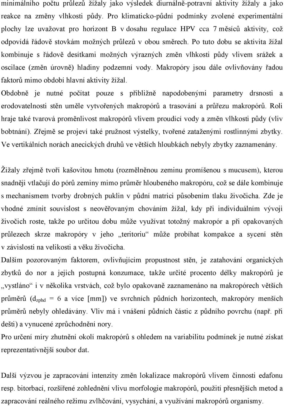 Po tuto dobu se aktivita žížal kombinuje s řádově desítkami možných výrazných změn vlhkosti půdy vlivem srážek a oscilace (změn úrovně) hladiny podzemní vody.