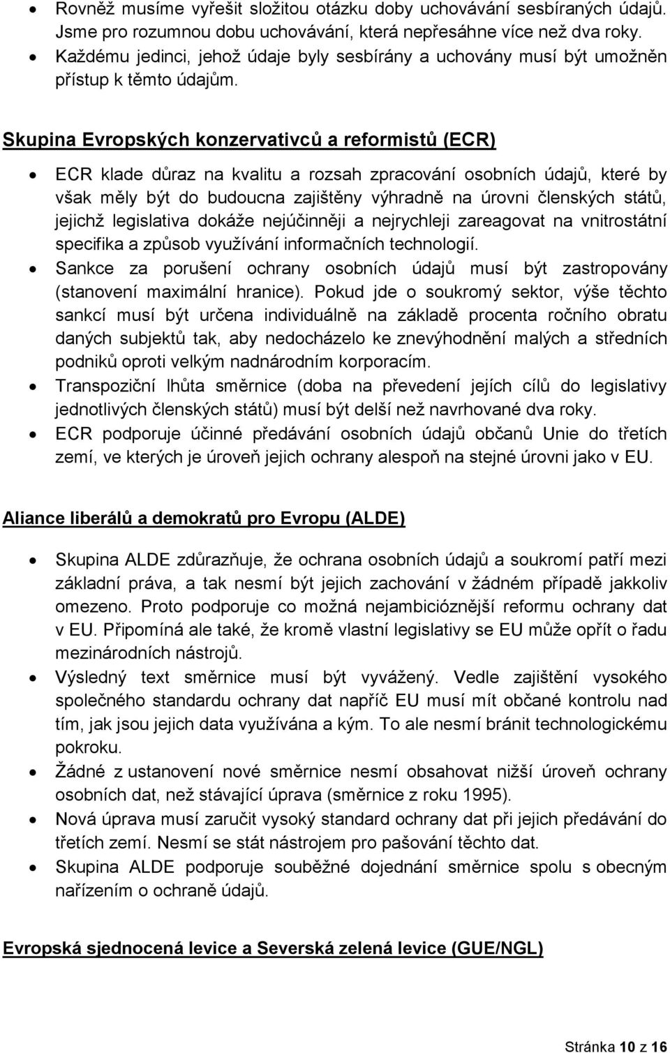 Skupina Evropských konzervativců a reformistů (ECR) ECR klade důraz na kvalitu a rozsah zpracování osobních údajů, které by však měly být do budoucna zajištěny výhradně na úrovni členských států,