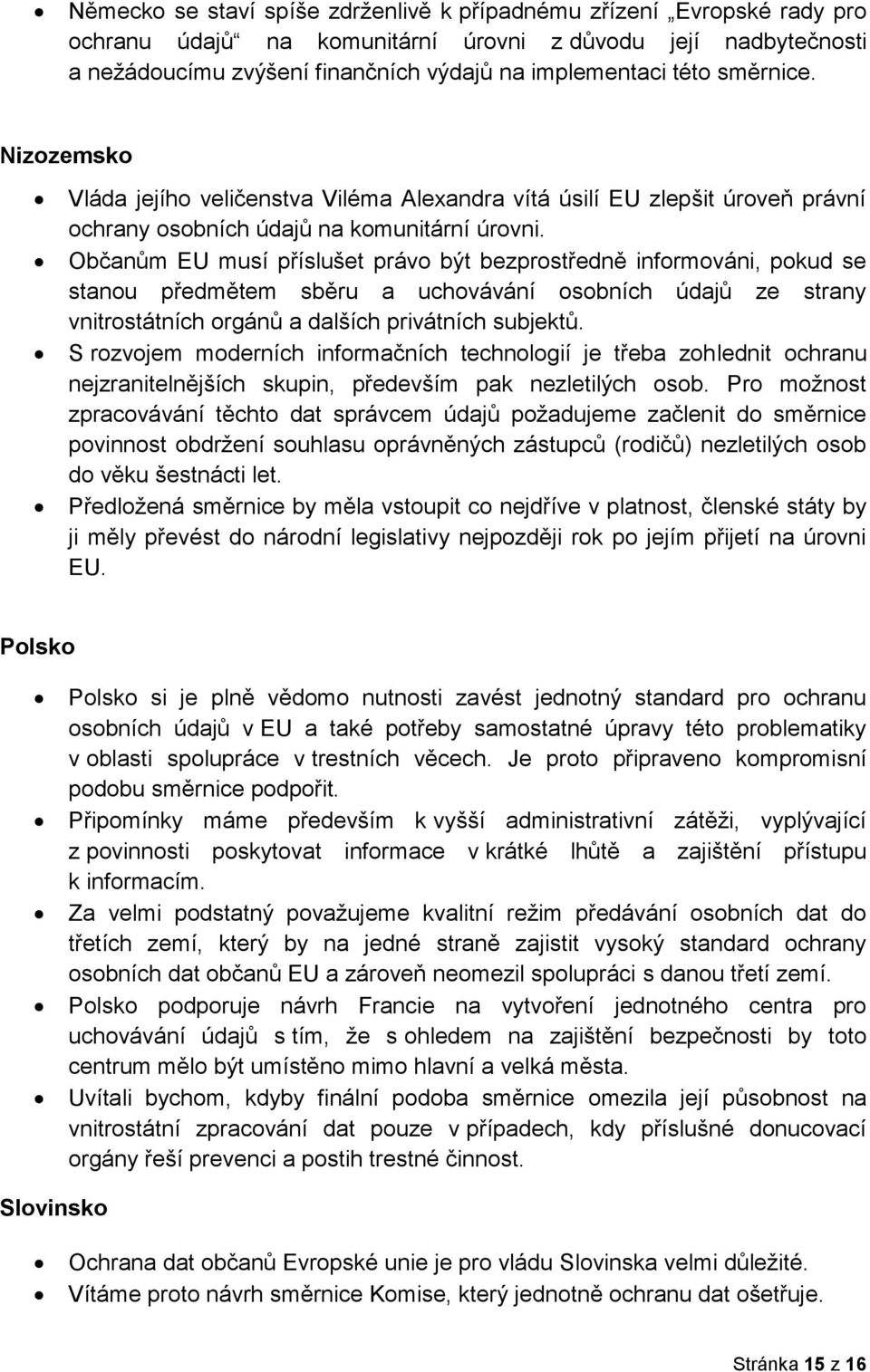 Občanům EU musí příslušet právo být bezprostředně informováni, pokud se stanou předmětem sběru a uchovávání osobních údajů ze strany vnitrostátních orgánů a dalších privátních subjektů.