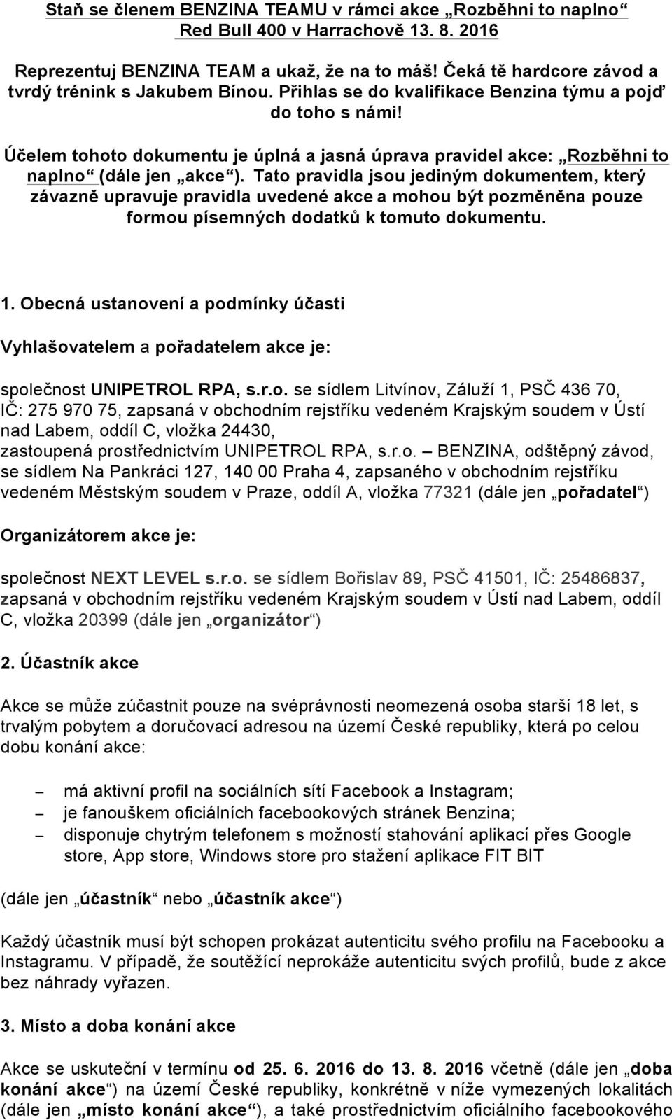 Účelem tohoto dokumentu je úplná a jasná úprava pravidel akce: Rozběhni to naplno (dále jen akce ).