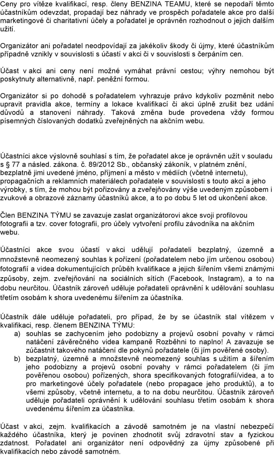 jejich dalším užití. Organizátor ani pořadatel neodpovídají za jakékoliv škody či újmy, které účastníkům případně vznikly v souvislosti s účastí v akci či v souvislosti s čerpáním cen.