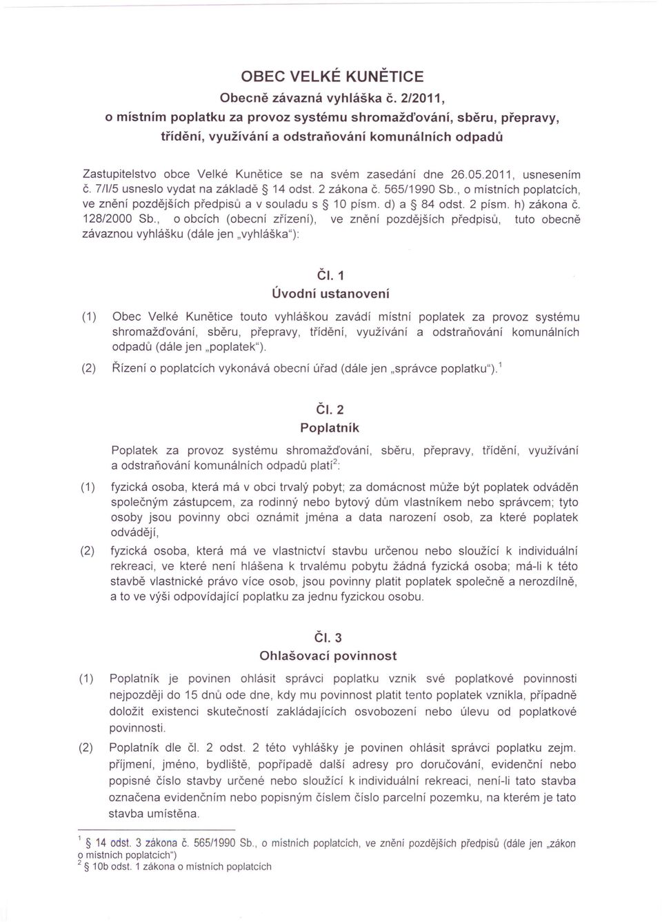 2011, usnesením č. 7/1/5 usneslo vydat na základě 14 odst. 2 zákona č. 565/1990 Sb., o místních poplatcích, ve znění pozdějších předpisů a v souladu s 10 písmo d) a 84 odst. 2 písmo h) zákona č.