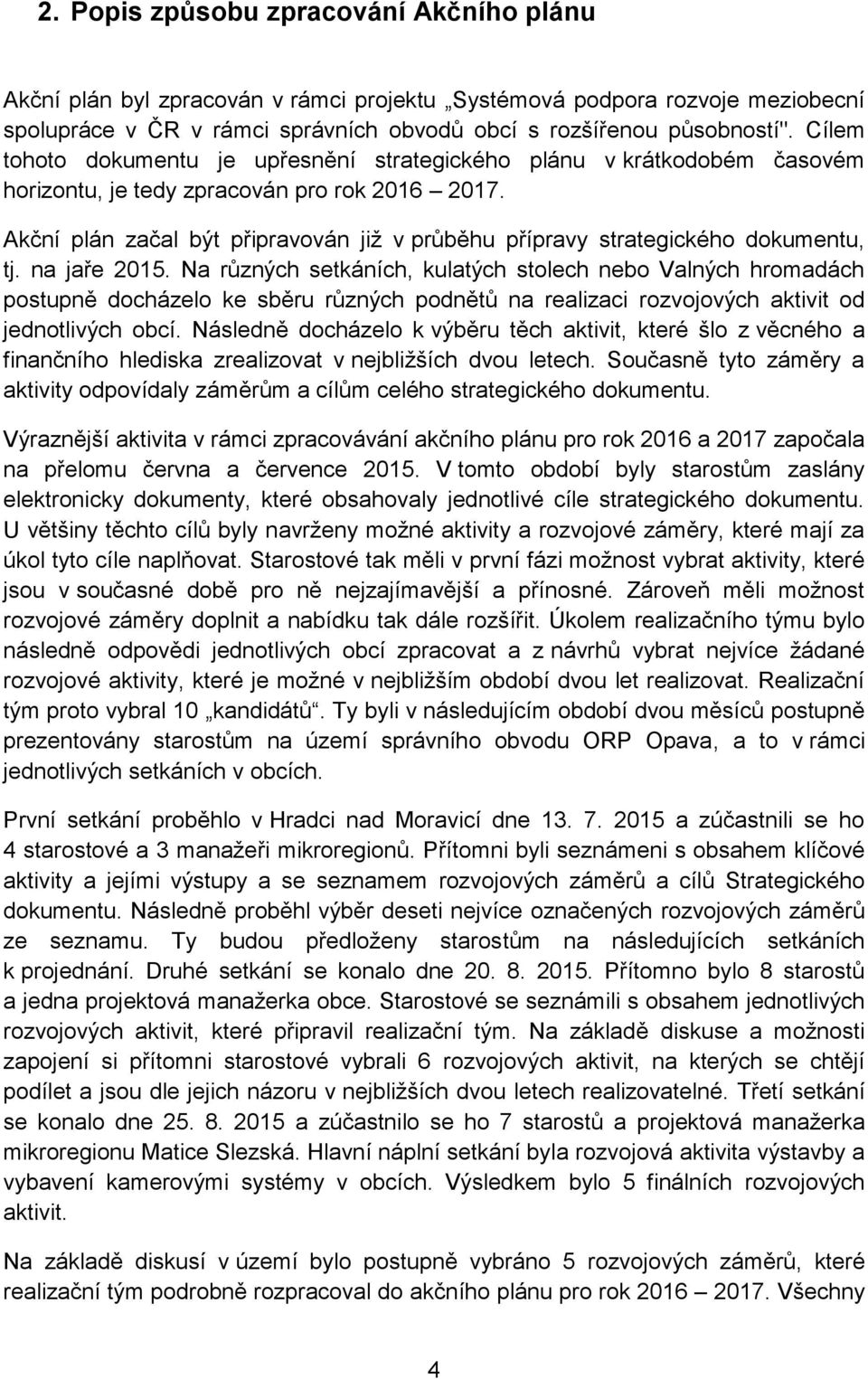 Akční plán začal být připravován již v průběhu přípravy strategického dokumentu, tj. na jaře 2015.