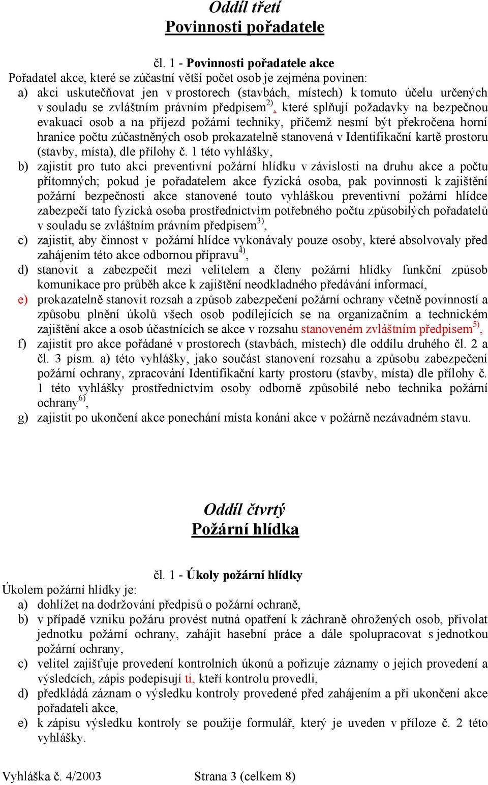 zvláštním právním předpisem 2), které splňují požadavky na bezpečnou evakuaci osob a na příjezd požární techniky, přičemž nesmí být překročena horní hranice počtu zúčastněných osob prokazatelně