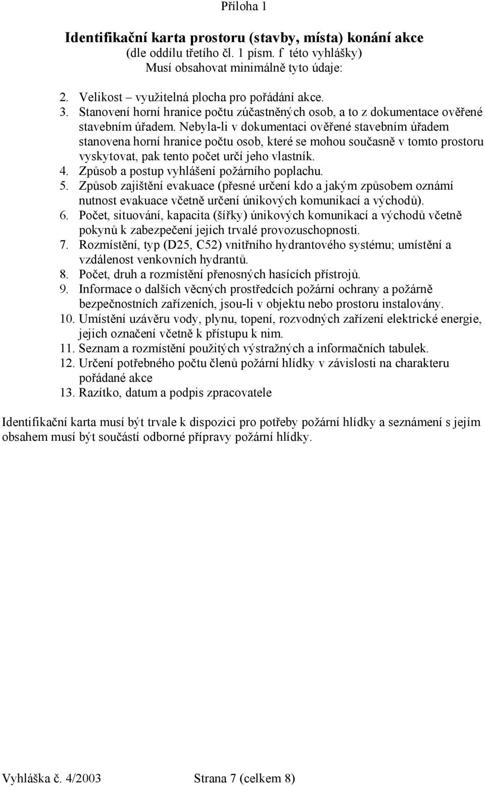 Nebyla-li v dokumentaci ověřené stavebním úřadem stanovena horní hranice počtu osob, které se mohou současně v tomto prostoru vyskytovat, pak tento počet určí jeho vlastník. 4.