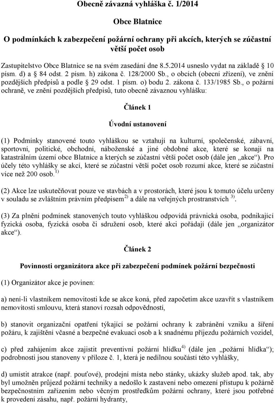 , o požární ochraně, ve znění pozdějších předpisů, tuto obecně závaznou vyhlášku: Článek 1 Úvodní ustanovení (1) Podmínky stanovené touto vyhláškou se vztahují na kulturní, společenské, zábavní,