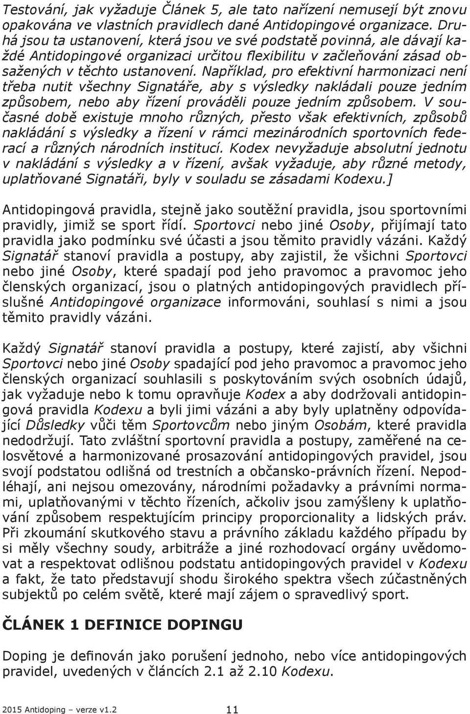 Například, pro efektivní harmonizaci není třeba nutit všechny Signatáře, aby s výsledky nakládali pouze jedním způsobem, nebo aby řízení prováděli pouze jedním způsobem.