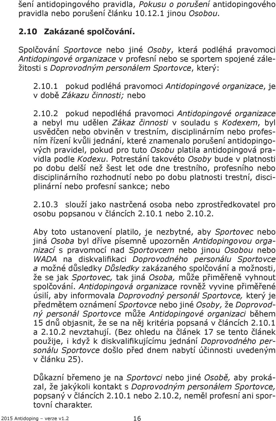 1 pokud podléhá pravomoci Antidopingové organizace, je v době Zákazu činnosti; nebo 2.10.