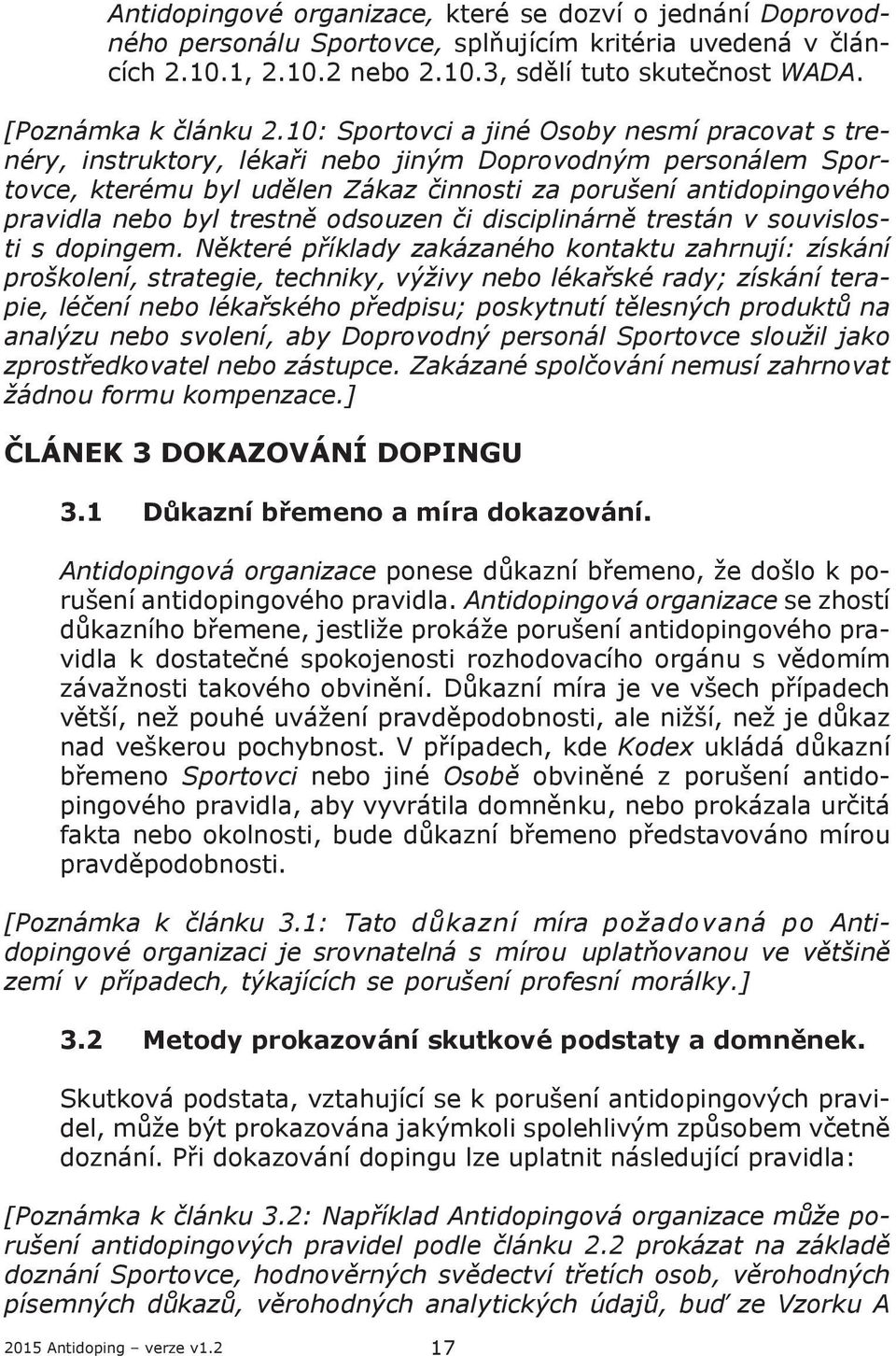 10: Sportovci a jiné Osoby nesmí pracovat s trenéry, instruktory, lékaři nebo jiným Doprovodným personálem Sportovce, kterému byl udělen Zákaz činnosti za porušení antidopingového pravidla nebo byl