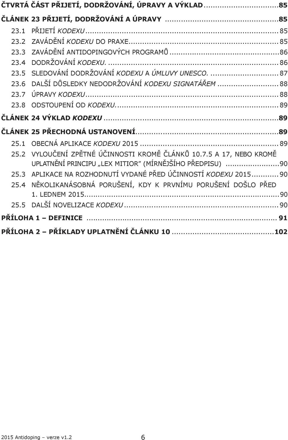 .. 89 ČLÁNEK 24 VÝKLAD KODEXU...89 ČLÁNEK 25 PŘECHODNÁ USTANOVENÍ...89 25.1 OBECNÁ APLIKACE KODEXU 2015... 89 25.2 VYLOUČENÍ ZPĚTNÉ ÚČINNOSTI KROMĚ ČLÁNKŮ 10.7.