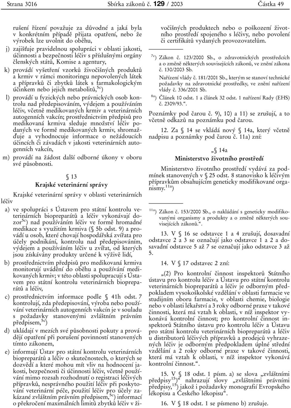 spolupraâci v oblasti jakosti, uâcïinnosti a bezpecïnosti leâcïiv s prïõâslusïnyâmi orgaâny cïlenskyâch staâtuê, Komisea agentury, k) provaâdõâ vysïetrïenõâ vzorkuê zïivocïisïnyâch produktuê a krmiv